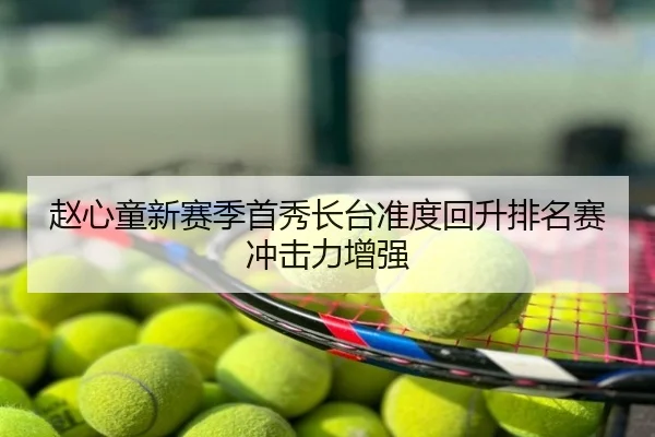 赵心童新赛季首秀长台准度回升排名赛冲击力增强